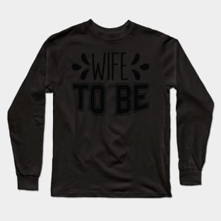 Wife to Be Wedding Bachelorette Party Long Sleeve T-Shirt